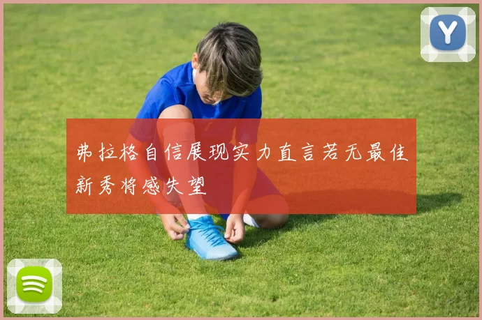 弗拉格自信展现实力直言若无最佳新秀将感失望
